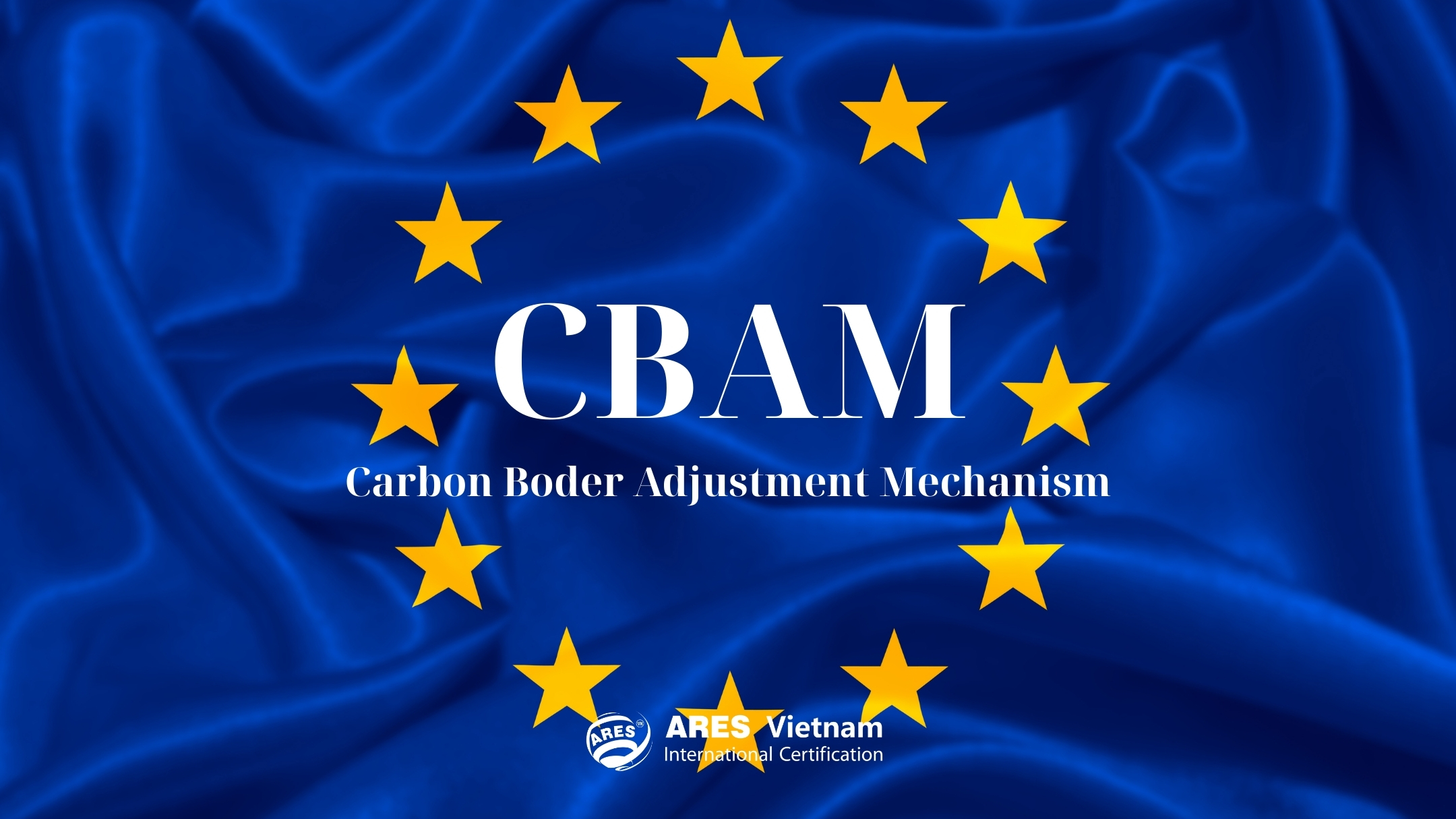 CBAM - Cơ chế Điều chỉnh Biên giới Carbon của EU